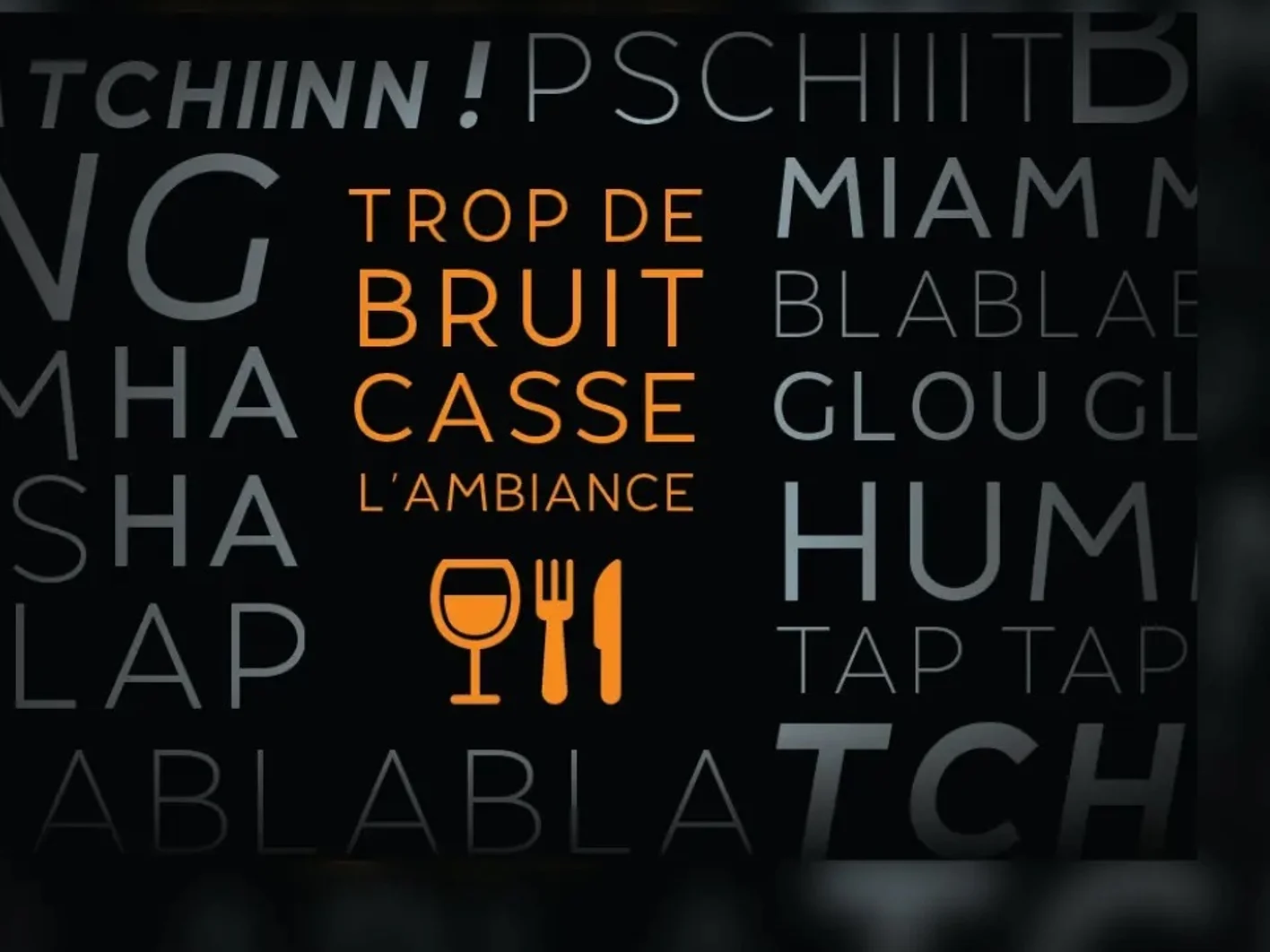 trop de bruit casse l'ambiance